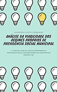 ANÁLISE DA VIABILIDADE DOS REGIMES PRÓPRIOS DE PREVIDÊNCIA SOCIAL MUNICIPAL: ESTUDO DE CASO DA CAIXA DE PREVIDENCIA E ASSISTÊNCIA SOCIAL DOS SERVIDORES DO MUNICIPIO DE SAPEAÇU -BA.