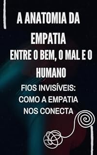 Livro A Anatomia da Empatia: Entre o Bem, o Mal e o Humano: Fios Invisíveis: Como a Empatia Nos Conecta