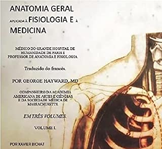 ANATOMIA GERAL APLICADA À FISIOLOGIA E À MEDICINA: MÉDICO DO GRANDE HOSPITAL DE HUMANIDADE DE PARIS E PROFESSOR DE ANATOMIA E FISIOLOGIA. Traduzido do francês.