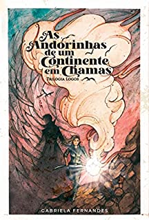 As Andorinhas de um Continente em Chamas (Livro 1 - Trilogia Logos)
