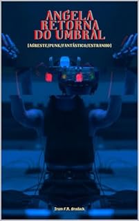 Livro ANGELA RETORNA DO UMBRAL : [Agreste/Punk/Fantasticoi/Estranho] (/AGRESTE/FANTÁSTICO/ Livro 54)
