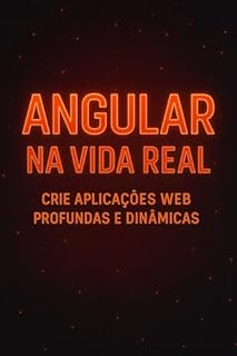 Livro Angular na Vida Real: Crie Aplicações Web Profundas e Dinâmicas