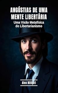 Livro Angústias de Uma Mente Libertária: Uma Visão Metafísica do Libertarianismo