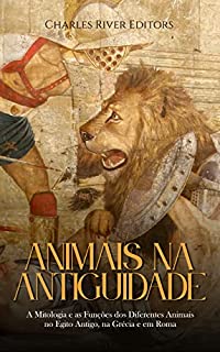 Animais na Antiguidade: A Mitologia e as Funções dos Diferentes Animais no Egito Antigo, na Grécia e em Roma