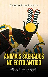 Livro Animais Sagrados no Egito Antigo: A História dos Diferentes Conceitos de Divindades Animais dos Egípcios