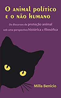O animal político e o não humano: Os discursos de proteção animal sob uma perspectiva histórica e filosófica