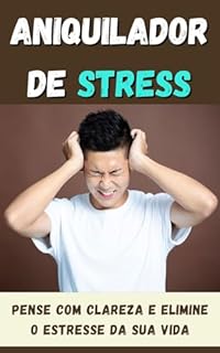 Livro Aniquilador de Stress: Pense com Clareza e Elimine o Estresse da Sua Vida!