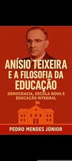 Livro Anísio Teixeira e a Filosofia da Educação : Democracia, Escola Nova e Educação Integral