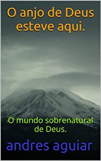 Livro O anjo de Deus esteve aqui.: O mundo sobrenatural de Deus.