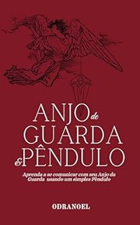 Livro ANJO DE GUARDA & PÊNDULO: Aprenda a se comunicar com seu Anjo da Guarda usando um Simples Pendulo