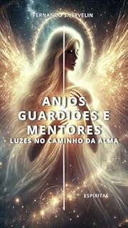 Livro ANJOS GUARDIÕES E MENTORES: LUZES NO CAMINHO DA ALMA (CAMINHOS DA ALMA Livro 4)
