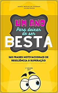 Um Ano para Deixar de ser Besta - 365 Frases Motivacionais de Resiliência & Superação - 1ª Edição 2021: Posts mais inspiradores e compartilhados nas Redes Sociais