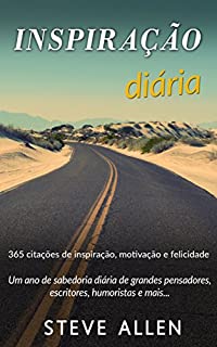 Um ano de sabedoria diária de grandes pensadores, escritores, humoristas e mais: 365 citações de inspiração, motivação e felicidade