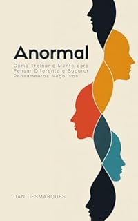 Anormal: Como Treinar a Mente para Pensar Diferente e Superar Pensamentos Negativos