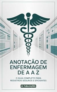 Livro Anotação de Enfermagem de A a Z: O Guia Completo para Registros Seguros e Eficientes