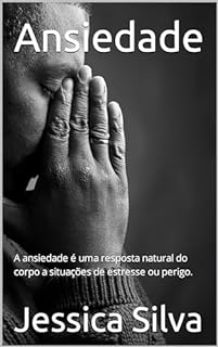 Livro Ansiedade : A ansiedade é uma resposta natural do corpo a situações de estresse ou perigo.