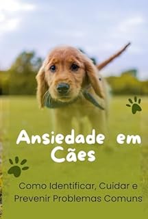 Ansiedade em Cães : Como Identificar, Cuidar e Prevenir Problemas Comuns