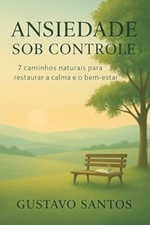 Ansiedade Sob Controle: 7 Dicas Naturais para Aliviar a Mente e o Corpo