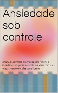 Livro Ansiedade sob controle: Estratégias simples e humanas para reduzir a ansiedade, recuperar o equilíbrio e viver com mais leveza , mesmo em dias complicados.
