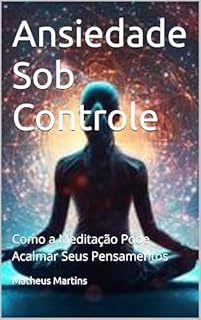 Livro Ansiedade Sob Controle: Como a Meditação Pode Acalmar Seus Pensamentos