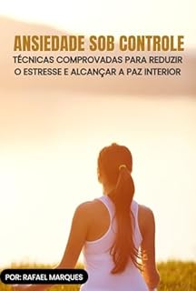 Livro Ansiedade Sob Controle: Técnicas Comprovadas para Reduzir o Estresse e Alcançar a Paz Interior