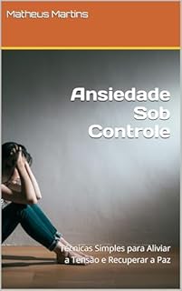 Livro Ansiedade Sob Controle: Técnicas Simples para Aliviar a Tensão e Recuperar a Paz