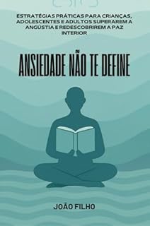 Livro ANSIEDADE NÃO TE DEFINE: Estratégias Práticas para Crianças, Adolescentes e Adultos Superarem a Angústia e Redescobrirem a Paz Interior