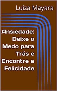 Livro Ansiedade: Deixe o Medo para Trás e Encontre a Felicidade