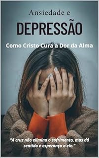 Livro Ansiedade e Depressão: Como Cristo Cura a Dor da Alma: "A cruz não elimina o sofrimento, mas dá sentido e esperança a ele."