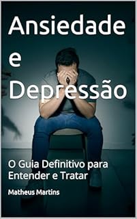 Livro Ansiedade e Depressão: O Guia Definitivo para Entender e Tratar