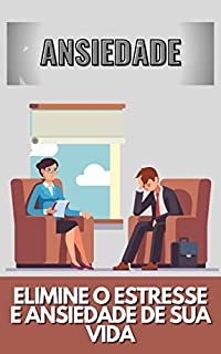Livro ANSIEDADE: ELIMINE O ESTRESSE E ANSIEDADE DE SUA VIDA