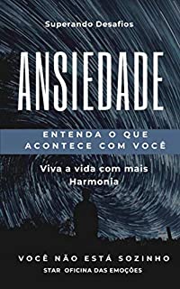 Ansiedade - Entenda o que acontece com você - Viva a vida com mais harmonia: Você não está sozinho