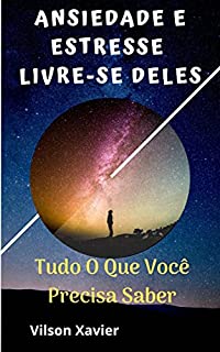 Livro ANSIEDADE E ESTRESSE LIVRE-SE DELES: Tudo O Que Você Precisa Saber