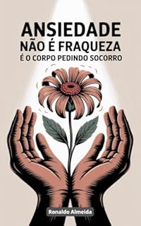 Livro Ansiedade Não é Fraqueza: É o Corpo Pedindo Socorro (Autoajuda Livro 1)