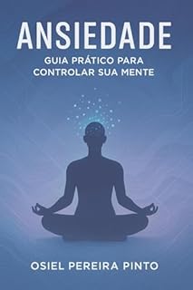 Livro Ansiedade Guia Prático para Controlar Sua Mente: Técnicas, Hábitos e Exercícios para Aliviar a Ansiedade e Reconquistar a Paz Interior