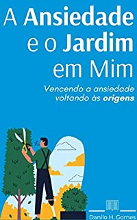 Livro A Ansiedade e o Jardim em Mim: Vencendo a ansiedade voltando às origens