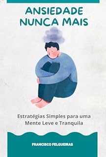 Livro Ansiedade Nunca Mais: Estratégias Simples para uma Mente Leve e Tranquila