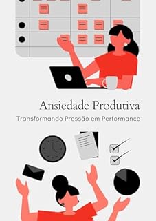 Livro Ansiedade Produtiva: Transformando Pressão em Performance
