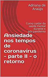 Livro Ansiedade nos tempos de coronavírus - parte II - o retorno: Como cuidar da saúde mental durante e pós pandemia