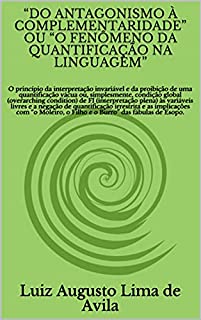 Livro “DO ANTAGONISMO À COMPLEMENTARIDADE” OU “O FENÔMENO DA QUANTIFICAÇÃO NA LINGUAGEM”: O princípio da interpretação invariável e da proibição de uma quantificação ... Linguística e Argumentação Jurídica)