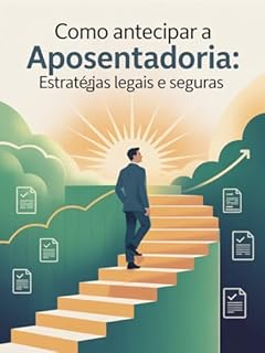 Livro Como Antecipar a Aposentadoria: Estratégias Legais e Seguras