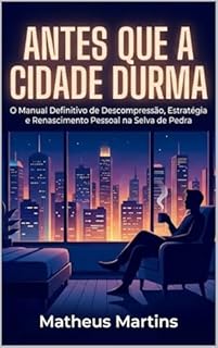 ANTES QUE A CIDADE DURMA: O Manual Definitivo de Descompressão, Estratégia e Renascimento Pessoal na Selva de Pedra