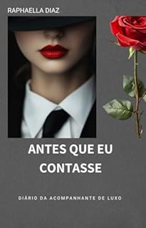 ANTES QUE EU CONTASSE: Diário da Acompanhante de Luxo Raphaella Diaz
