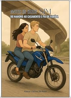 Livro ANTES DE DIZER SIM - Do namoro ao Casamento e Pai de Família: Um Testemunho da Vida Real