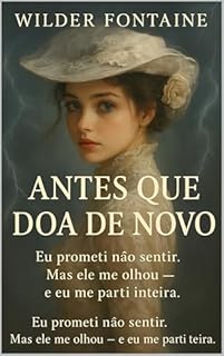 Livro Antes Que Doa de Novo: Eu prometi não sentir. Mas ele me olhou — e eu me parti inteira.