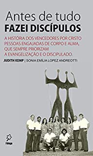 Livro Antes de tudo fazei discípulos: A história dos vencedores por Cristo, engajadas de corpo e alma que sempre priorizam a evangelização e o discipulado