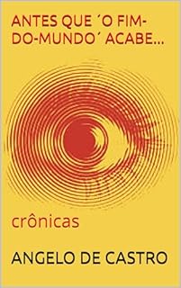 Livro ANTES QUE ´O FIM-DO-MUNDO´ ACABE...: crônicas