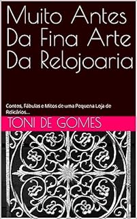 Livro Muito Antes Da Fina Arte Da Relojoaria: Contos, Fábulas e Mitos de uma Pequena Loja de Relicários…