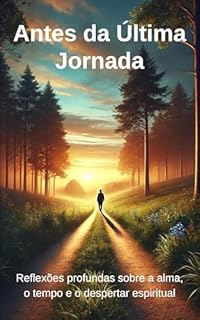 Livro Antes da Última Jornada: Reflexões profundas sobre a alma, o tempo e o despertar espiritual