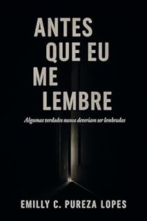 ANTES QUE EU ME LEMBRE : Algumas verdades nunca deveriam ser lembradas